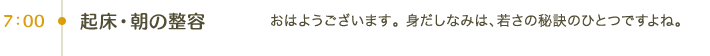 7:00 起床・朝の整容｜おはようございます。身だしなみは、若さの秘訣のひとつですよね。